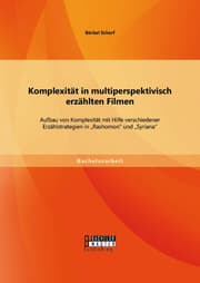 Cover von Komplexität in multiperspektivisch erzählten Filmen: Aufbau von Komplexität mit Hilfe verschiedener Erzählstrategien in 'Rashomon' und 'Syriana'
