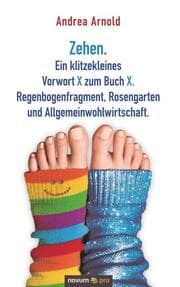 Cover von Zehen. Ein klitzekleines Vorwort X zum Buch X. Regenbogenfragment, Rosengarten und Allgemeinwohlwirtschaft.