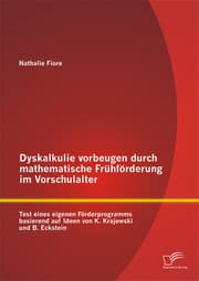 Cover von Dyskalkulie vorbeugen durch mathematische Frühförderung im Vorschulalter: Test eines eigenen Förderprogramms basierend auf Ideen von K. Krajewski und B. Eckstein