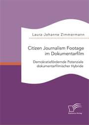 Cover von Citizen Journalism Footage im Dokumentarfilm. Demokratiefördernde Potenziale dokumentarfilmischer Hybride