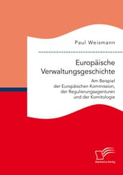 Cover von Europäische Verwaltungsgeschichte: Am Beispiel der Europäischen Kommission, der Regulierungsagenturen und der Komitologie