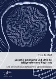 Cover von Sprache, Erkenntnis und Ethik bei Wittgenstein und Nagarjuna. Eine Untersuchung in komparativer Sprachphilosophie