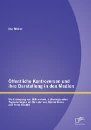 Cover von Öffentliche Kontroversen und ihre Darstellung in den Medien: Die Erzeugung von Sichtweisen in überregionalen Tageszeitungen am Beispiel von Günter Grass und Peter Handke