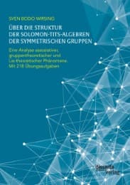 Cover von Über die Struktur der Solomon-Tits-Algebren der symmetrischen Gruppen: Eine Analyse assoziativer, gruppentheoretischer und Lie-theoretischer Phänomene; mit 218 Übungsaufgaben