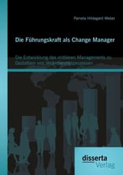 Cover von Die Führungskraft als Change Manager: Die Entwicklung des mittleren Managements zu Gestaltern von Veränderungsprozessen