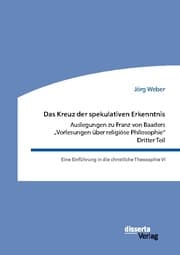Cover von Das Kreuz der spekulativen Erkenntnis. Auslegungen zu Franz von Baaders 'Vorlesungen über religiöse Philosophie'. Dritter Teil. Eine Einführung in die christliche Theosophie VI