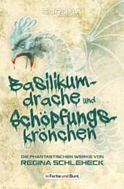 Cover von Basilikumdrache und Schöpfungskrönchen - Die phantastischen Werke von Regina Schleheck