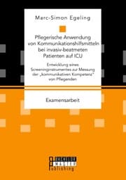 Cover von Pflegerische Anwendung von Kommunikationshilfsmitteln bei invasiv-beatmeten Patienten auf ICU. Entwicklung eines Screeninginstrumentes zur Messung der 'kommunikativen Kompetenz' von Pflegenden