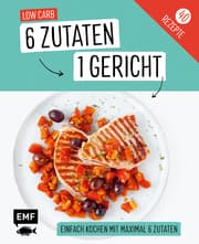 Cover von 6 Zutaten - 1 Gericht: Low Carb