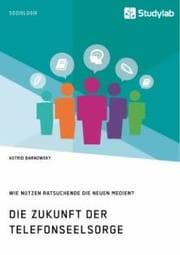 Cover von Die Zukunft der Telefonseelsorge. Wie nutzen Ratsuchende die neuen Medien?