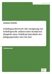Cover von Schriftspracherwerb. Die Aneignung der Schriftsprache anhand eines konkreten Beispiels einer Schülerin innerhalb der Jahrgangsstufen eins bis drei