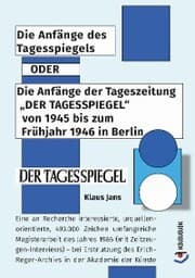 Cover von Die Anfänge des Tagesspiegels ODER Die Anfänge der Tageszeitung 'DER TAGESSPIEGEL' von 1945 bis zum Frühjahr 1946 in Berlin