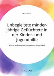 Cover von Unbegleitete minderjährige Geflüchtete in der Kinder- und Jugendhilfe. Schutz, Förderung und Integration in Deutschland