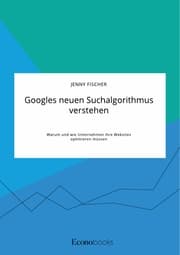 Cover von Googles neuen Suchalgorithmus verstehen. Warum und wie Unternehmen ihre Websites optimieren müssen