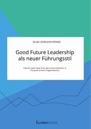Cover von Good Future Leadership als neuer Führungsstil. Führen nach dem Sinn des Unternehmens in Purpose Driven Organisations