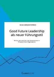 Cover von Good Future Leadership als neuer Führungsstil. Führen nach dem Sinn des Unternehmens in Purpose Driven Organisations