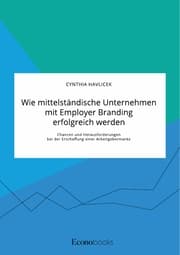 Cover von Wie mittelständische Unternehmen mit Employer Branding erfolgreich werden. Chancen und Herausforderungen bei der Erschaffung einer Arbeitgebermarke