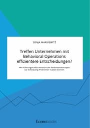 Cover von Treffen Unternehmen mit Behavioral Operations effizientere Entscheidungen? Wie Führungskräfte menschliche Verhaltenskonzepte bei Scheduling-Problemen nutzen können