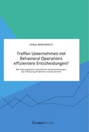Cover von Treffen Unternehmen mit Behavioral Operations effizientere Entscheidungen? Wie Führungskräfte menschliche Verhaltenskonzepte bei Scheduling-Problemen nutzen können