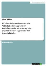 Cover von Wöchentliche und situationelle Auffälligkeiten aggressiver Verhaltensweisen im Setting einer psychiatrischen Tagesklinik für Vorschulkinder