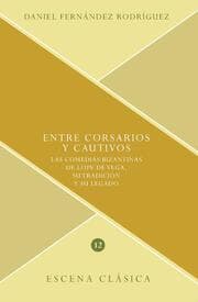 Cover von Entre corsarios y cautivos : las comedias bizantinas de Lope de Vega, su tradición y su legado