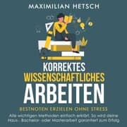 Cover von Korrektes wissenschaftliches Arbeiten - Bestnoten erzielen ohne Stress: Alle wichtigen Methoden einfach erklärt. So wird deine Haus-, Bachelor- oder Masterarbeit garantiert zum Erfolg