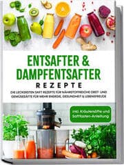 Cover von Entsafter & Dampfentsafter Rezepte: Die leckersten Saft Rezepte für nährstoffreiche Obst- und Gemüsesäfte für mehr Energie, Gesundheit & Lebensfreude - inkl. Kräutersäfte und Saftfasten-Anleitung
