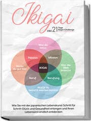 Cover von Ikigai: Wie Sie mit der japanischen Lebenskunst Schritt für Schritt Glück und Gesundheit erlangen und Ihren Lebenssinn endlich entdecken - inkl. 21 Tage Ikigai-Challenge