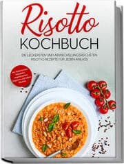 Cover von Risotto Kochbuch: Die leckersten und abwechslungsreichsten Risotto Rezepte für jeden Anlass - inkl. italienischen Klassikern, vegetarischen, veganen und süßen Risottos