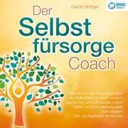 Cover von Der Selbstfürsorge Coach: Wie Sie mit den Powermethoden der Selbstliebe zu einem rundum glücklichen und zufriedenen Leben finden und Ihre Lebensqualität stark verbessern (inkl. Übungen und Workbook)
