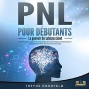 Cover von PNL POUR DÉBUTANTS - Le pouvoir du subconscient: Comment exploiter le pouvoir de la psychologie, de la communication et des techniques de manipulation pour obtenir enfin tout ce que vous voulez