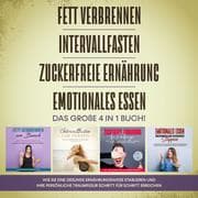 Cover von Fett verbrennen , Intervallfasten , Zuckerfreie Ernährung , Emotionales Essen. Das große 4 in 1 Buch!: Wie Sie eine gesunde Ernährungsweise leicht etablieren und Ihre persönliche Traumfigur erreichen
