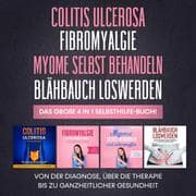 Cover von Colitis Ulcerosa , Fibromyalgie , Myome selbst behandeln , Blähbauch loswerden. Das große 4 in 1 Selbsthilfe-Buch!: Von der Diagnose, über die Therapie bis zu ganzheitlicher Gesundheit