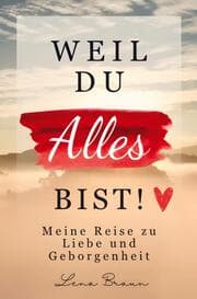 Cover von Weil du alles bist! Meine Reise zu liebe und Geborgenheit