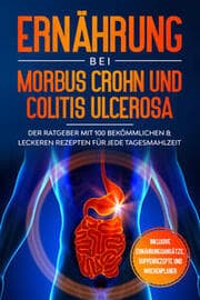 Cover von Ernährung bei Morbus Crohn und Colitis Ulcerosa: Der Ratgeber mit 100 bekömmlichen & leckeren Rezepten für jede Tagesmahlzeit - Inklusive Ernährungsansätze, Suppenrezepte und Wochenplaner