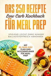 Cover von Das 250 Rezepte Low Carb Kochbuch für Meal Prep - Spielend leicht ohne Hunger ballaststoffreich abnehmen - Mit 30-Tage Diät Plan und Wochenplaner für Meal Prep