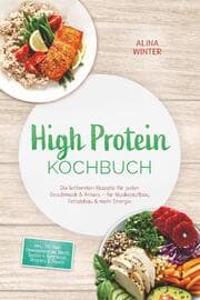 Cover von High Protein Kochbuch: Die leckersten Rezepte für jeden Geschmack & Anlass - für Muskelaufbau, Fettabbau & mehr Energie - inkl. 30-Tage-Ernährungsplan, Brote, Saucen & Aufstriche, Desserts & Shakes