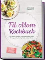 Cover von Fit Mom Kochbuch: So lecker! Die besten schnellen Familienrezepte für mehr Energie, schlanke Figur und weniger Stress - inkl. 30-Tage-Ernährungsplan, 20-Minuten-Hauptgerichte, Meal-Prep-Snacks & Soßen