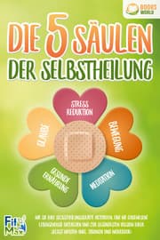 Cover von Die 5 Säulen der Selbstheilung: Wie Sie Ihre Selbstheilungskräfte aktivieren, eine nie dagewesene Lebensenergie entfachen und zur gesündesten Version Ihrer selbst werden (inkl. Übungen und Workbook)