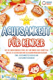 Cover von Achtsamkeit für Kinder: Wie Sie Ihren Kindern Stärke, Mut und innere Ruhe vermitteln und sie zu glücklichen und gelassenen Menschen erziehen (Inkl. Achtsamkeitstagebuch und Achtsamkeitsübungen)