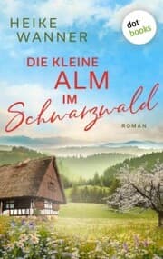Cover von Die kleine Alm im Schwarzwald - oder: Eine Handvoll Sommerglück