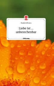 Cover von Liebe ist ... unberechenbar. Life is a Story - story.one