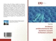 Cover von Incidence antibiorésistance des bactéries causant l'infection urinaire