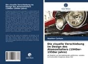 Cover von Die visuelle Verschiebung im Design des Atomzeitalters (1940er-1950er Jahre)