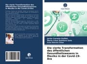 Cover von Die vierte Transformation des öffentlichen Gesundheitswesens in Mexiko in der Covid-19-Ära