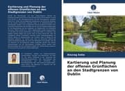 Cover von Kartierung und Planung der offenen Grünflächen an den Stadtgrenzen von Dublin
