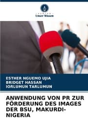Cover von ANWENDUNG VON PR ZUR FÖRDERUNG DES IMAGES DER BSU, MAKURDI-NIGERIA