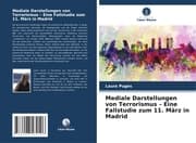 Cover von Mediale Darstellungen von Terrorismus - Eine Fallstudie zum 11. März in Madrid