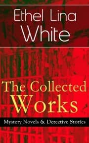 Cover von The Collected Works of Ethel Lina White: Mystery Novels & Detective Stories