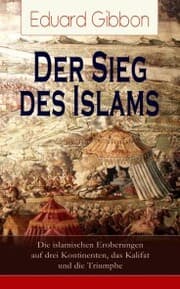 Cover von Der Sieg des Islams - Die islamischen Eroberungen auf drei Kontinenten, das Kalifat und die Triumphe